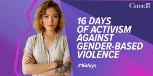 Image of the 2022 campaign of the 16 Days of Activism Against Gender-based Violence. A young woman with her arms crossed is standing on the left side of a purple and pink background, with the words “16 Days of Activism Against Gender-Based Violence” on the right side. The hashtag #16days appears below the name of the campaign. The Canada wordmark appears in the top right corner.