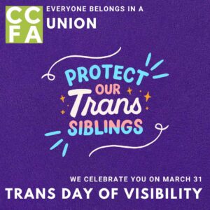 CCFA Everyone belongs in a union, Protect our Trans Siblings, we celebrate you on March 31 - Trans Day of Visibility in Trans flag colours on a purple background.